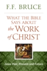 Image for What the Bible Says About the Work of Christ: Jesus Past, Present, And Future