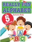 Image for Really Fun Alphabet For 5 Year Olds : A fun &amp; educational alphabet activity book for five year old children