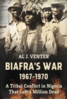 Image for Biafra&#39;s war 1967-1970: a tribal conflict in Nigeria that left a million dead