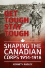 Image for Get tough stay tough  : shaping the Canadian Corps 1914-1918