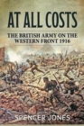 Image for At all costs  : the British Army on the Western Front 1916