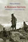 Image for A rugged nation: mountains and the making modern Italy : nineteenth and twentieth centuries