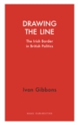 Image for Drawing the Line : The Irish Border in  British Politics
