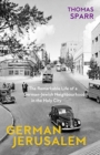 Image for German Jerusalem - The Remarkable Life of a German-Jewish Neighborhood in the Holy City