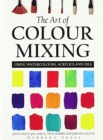 Image for The art of colour mixing  : using watercolours, acrylics and oils