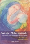 Image for New Life - Mother and Child : The Mystery of the Goddess and the Divine Mother, Rudolf Steiner&#39;s Madonna Painting