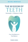 Image for The wisdom of teeth: dentosophy, a gateway to health : from oral balance to total balance