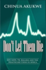 Image for Don&#39;t Let Them Die: Hiv/aids, Tb, Malaria and the Healthcare Crisis in Africa