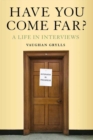 Image for Have you come far?  : a life in interviews