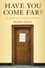Image for Have you come far?: a life in interviews