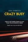 Image for Zena Everett&#39;s crazy busy  : how to get more done in a day than you do now in a week