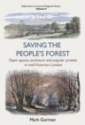 Image for Saving the People&#39;s Forest : Open spaces, enclosure and popular protest in mid-Victorian London
