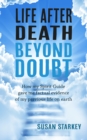 Image for Life after death beyond doubt: how my spirit guide gave me factual evidence of my previous life on Earth