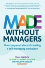 Image for Made without managers  : one company&#39;s story of creating a self-managing workplace