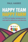 Image for Happy team, happy farm  : a story of family, farming and the real value of difference and diversity