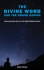 Image for The Divine Word and The Grand Design : Interpreting the Qur&#39;an in the Light of Modern Science