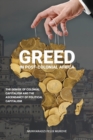 Image for Greed in post colonial Africa : The demise of colonial capitalism and the ascendancy of political capitalism