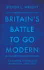 Image for Britain&#39;s Battle To Go Modern : Confronting Architectural Modernisms, 1900-1925