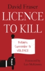 Image for Licence to kill  : Britain&#39;s surrender to violence