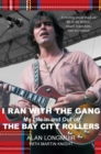 Image for I ran with the gang: my life in and out of the Bay City Rollers
