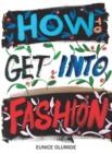 Image for How to get into fashion: a complete guide for models, creatives and anyone interested in the world of fashion