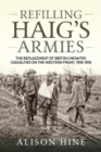 Image for Refilling Haig&#39;s armies  : the replacement of British Infantry casualties on the Western Front, 1916-1918