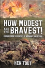 Image for How modest are the bravest!  : courage from the beaches of Normandy and beyond