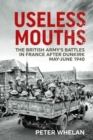 Image for Useless mouths  : the British Army&#39;s battles in France after Dunkirk May-June 1940