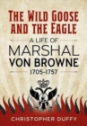 Image for The wild goose and the eagle  : a life of Marshal von Browne 1705-1757