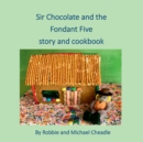 Image for Sir Chocolate and the Fondant Five Story and Cookbook