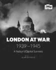 Image for London at War 1939-1945 : A Nation&#39;s Capital Survives
