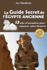 Image for Le Guide Secret de l&#39;Egypte Ancienne : 13 sites d&#39;exception pour repenser notre histoire