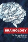 Image for Brainology: the curious science of our minds.