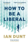Image for How to be a liberal  : the story of liberalism and the fight for its life