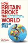 Image for How Britain Broke the World: War, Greed and Blunders from Kosovo to Afghanistan, 1997-2021