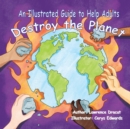 Image for An Illustrated Guide To Help  Adults Destroy the Planet