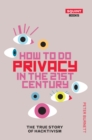 Image for How To Do Privacy In The 21st Century: The True Story of