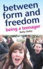 Image for Between form and freedom: a practical guide to the teenage years