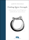 Image for Finding quiet strength  : emotional intelligence, embodied awareness
