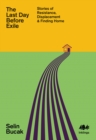 Image for The last day before exile: stories of resistance, displacement &amp; finding home