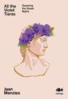 Image for All the Violet Tiaras : Queering the Greek Myths