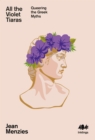 Image for All the violet tiaras: queering the Greek myths