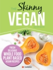 Image for The Skinny Vegan Recipe Book : Fresh, Delicious, Whole Food, Plant Based Vegan Recipes