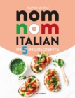 Image for Super Simple Nom Nom Italian In 5 Ingredients : Quick &amp; easy Italian food In 15 minutes or less