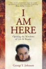 Image for I AM HERE Opening the Windows of Life &amp; Beauty