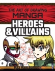 Image for The art of drawing manga: Heroes &amp; villains