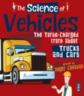 Image for The science of vehicles  : the turbo-charged truth about trucks and cars