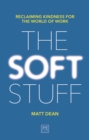 Image for The soft stuff  : reclaiming kindness for the world of work
