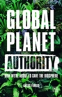 Image for Global Planet Authority : How we&#39;re about to save the biosphere