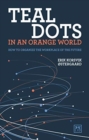Image for Teal Dots in an Orange World : How to organize the workplace of the future